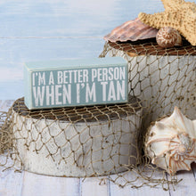 Load image into Gallery viewer, I'm A Better Person When I'm Tan Box Sign