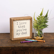 Load image into Gallery viewer, I Love That You're My Dad Inset Box Sign