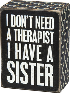 I Don't Need A Therapist, I Have A Sister Box Sign