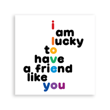 Load image into Gallery viewer, Lucky To Have Friend (Unknown) Magnet
