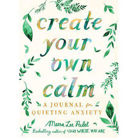 Create Your Own Calm: A Journal for Quieting Anxiety by Meera Lee Patel