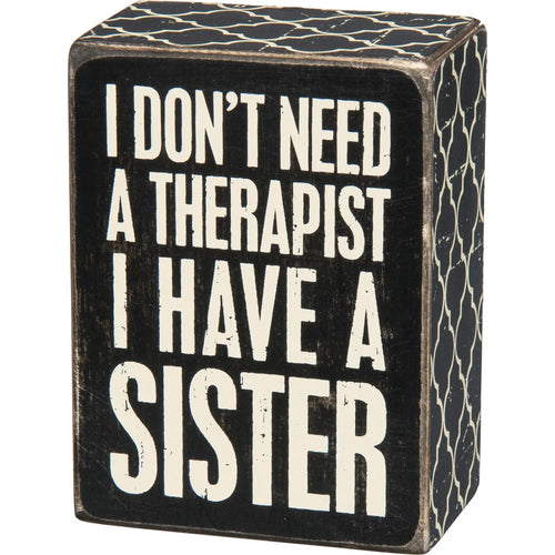 I Don't Need A Therapist I Have A Sister Box Sign