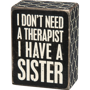 I Don't Need A Therapist I Have A Sister Box Sign