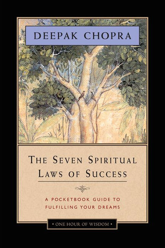 The Seven Spiritual Laws of Success: A Pocketbook Guide to Fulfilling Your Dreams by Deepak Chopra M.D.