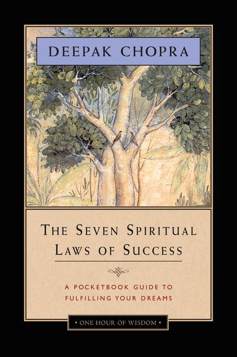 The Seven Spiritual Laws of Success: A Pocketbook Guide to Fulfilling Your Dreams by Deepak Chopra M.D.