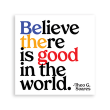 Load image into Gallery viewer, Believe There Is Good (Theo G. Soares) Magnet
