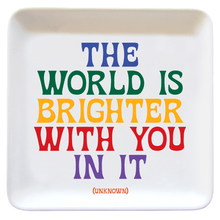 Load image into Gallery viewer, The World Is Brighter (Unknown) Dish