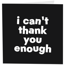 Load image into Gallery viewer, Can't Thank You Enough - Thank You (Saying) Card