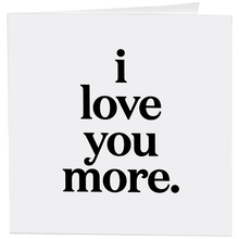 Load image into Gallery viewer, I Love You More - Love - (Saying) Card