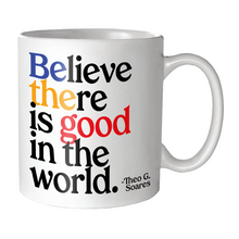 Load image into Gallery viewer, Believe There Is Good (Theo G. Soares) Mug