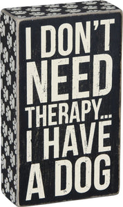 I Don't Need Therapy I Have A Dog Box Sign