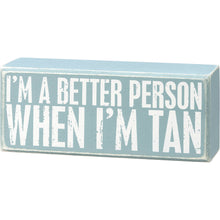 Load image into Gallery viewer, I&#39;m A Better Person When I&#39;m Tan Box Sign
