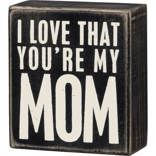 I Love That You're My Mom Box Sign