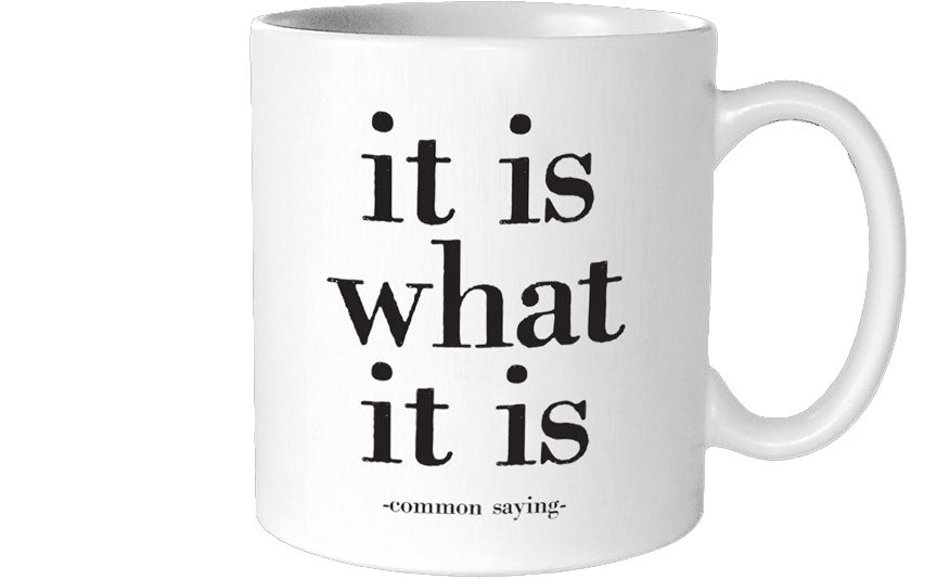 Quotable It Is What It Is Mug